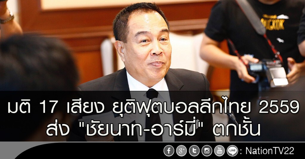 มติ 17 เสียง ยุติฟุตบอลลีกไทย 2559 ส่ง "ชัยนาท-อาร์มี่" ตกชั้น