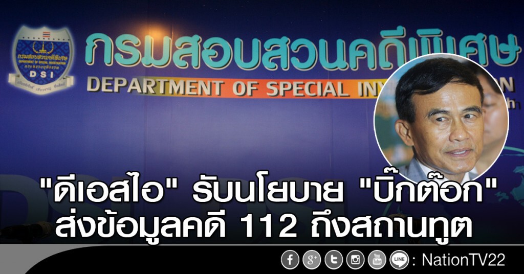 "ดีเอสไอ" รับนโยบาย "บิ๊กต๊อก" ส่งข้อมูลคดี 112 ถึงสถานทูต