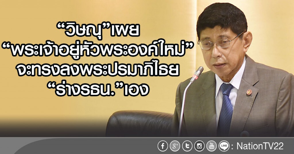 "วิษณุ"เผย
"พระเจ้าอยู่หัวพระองค์ใหม่"
จะทรงลงพระปรมาภิไธย"ร่างรธน."เอง