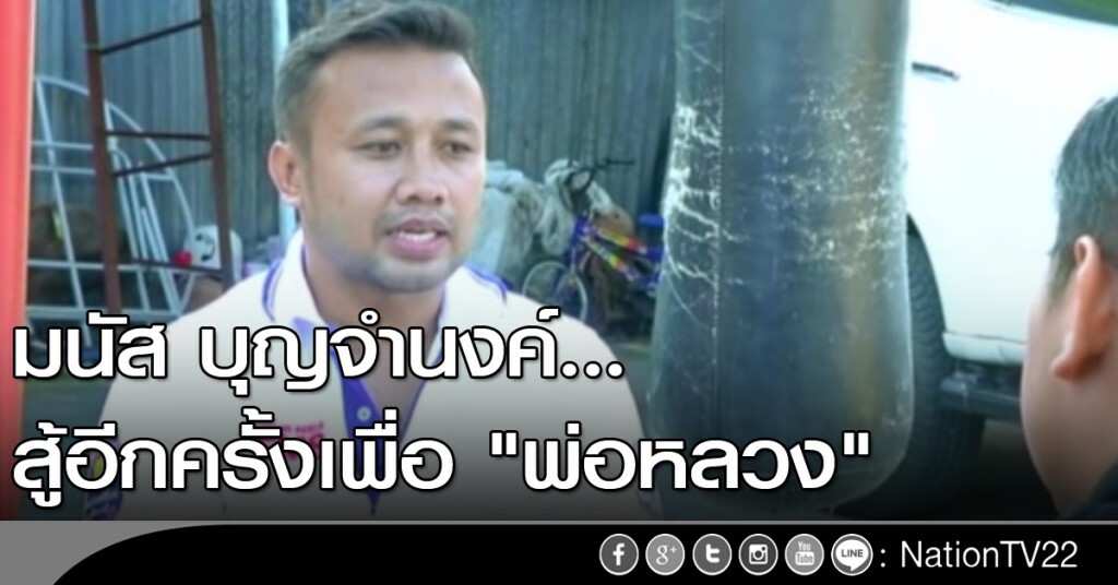 "มนัส บุญจำนงค์" ... สู้อีกครั้งเพื่อ "พ่อหลวง"