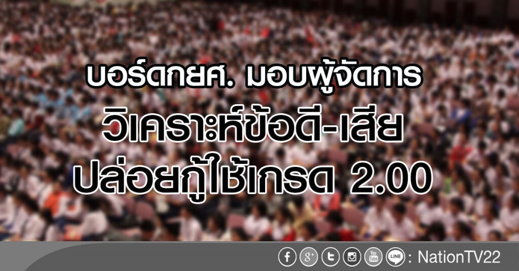 บอร์ดกยศ. มอบผู้จัดการ
วิเคราะห์ข้อดี-เสีย
ปล่อยกู้ใช้เกรด 2.00 บอร์ดกยศ. มอบผู้จัดการ
วิเคราะห์ข้อดี-เสีย
ปล่อยกู้ใช้เกรด 2.00