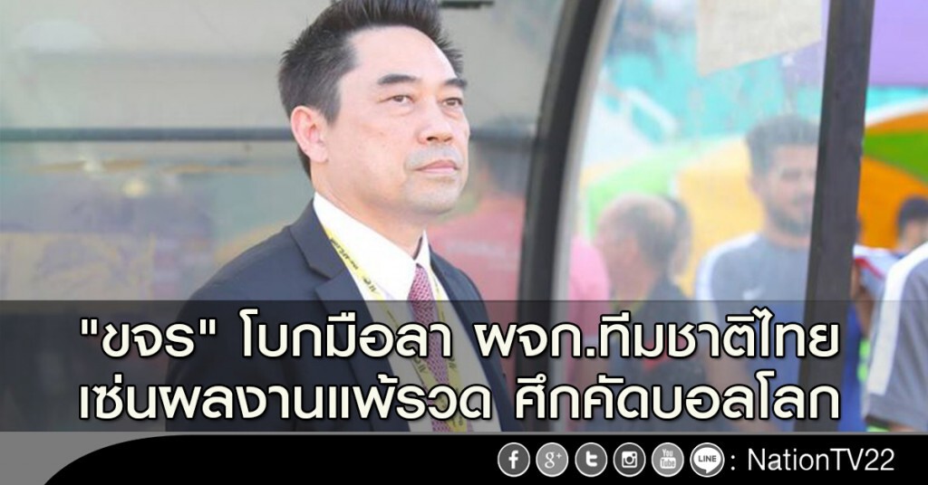 "ขจร" โบกมือลา ผจก.ทีมชาติไทย เซ่นผลงานแพ้รวด ศึกคัดบอลโลก "ขจร" โบกมือลา ผจก.ทีมชาติไทย เซ่นผลงานแพ้รวด ศึกคัดบอลโลก