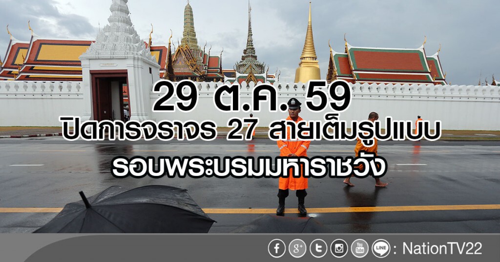 29 ต.ค. 59
ปิดการจราจร 27 สายเต็มรูปแบบ
รอบพระบรมมหาราชวัง