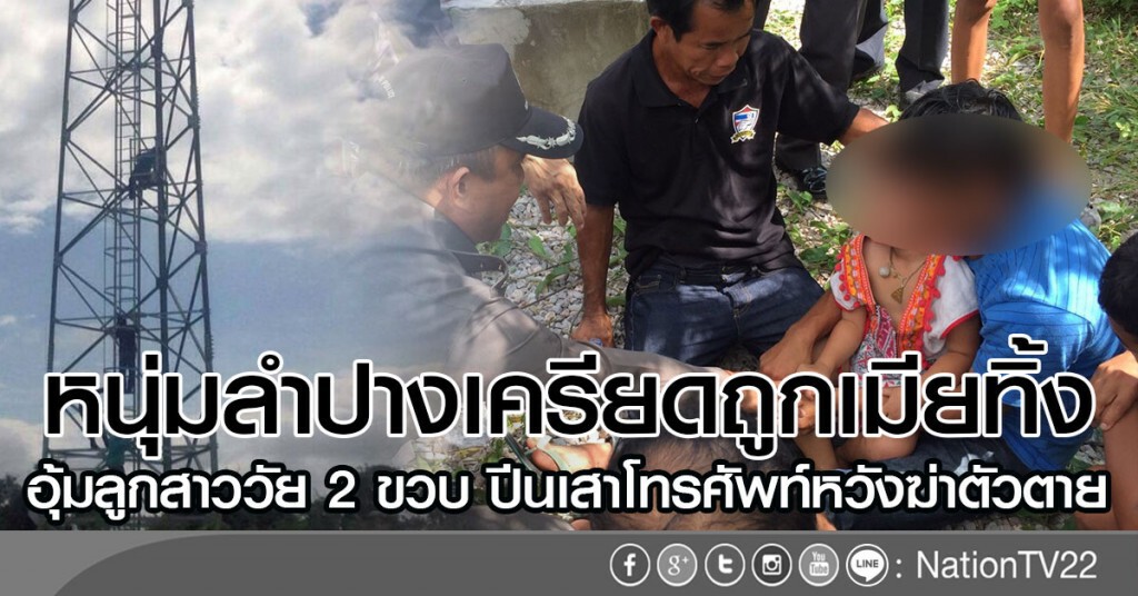 หนุ่มลำปางเครียดถูกเมียทิ้ง
อุ้มลูกสาววัย 2 ขวบ ปีนเสาโทรศัพท์หวังฆ่าตัวตาย หนุ่มลำปางเครียดถูกเมียทิ้ง
อุ้มลูกสาววัย 2 ขวบ ปีนเสาโทรศัพท์หวังฆ่าตัวตาย