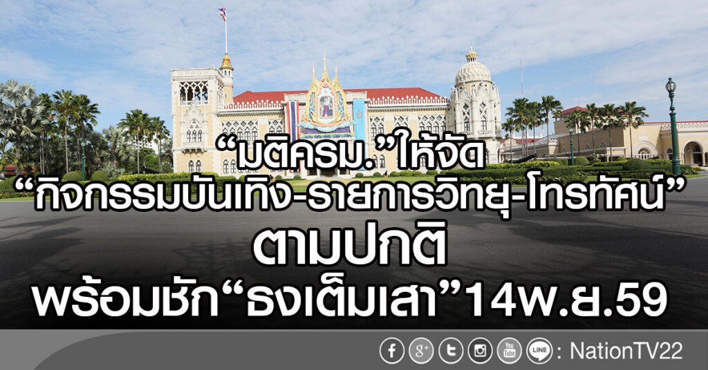 "มติครม."ให้จัด
"กิจกรรมบันเทิง-รายการวิทยุ-โทรทัศน์" ตามปกติ
พร้อมชัก"ธงเต็มเสา"14พ.ย.59