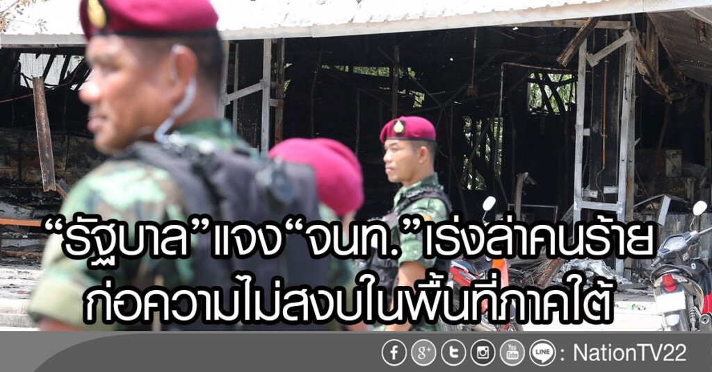 "รัฐบาล"แจง"จนท."เร่งล่าคนร้าย
ก่อความไม่สงบในพื้นที่ภาคใต้