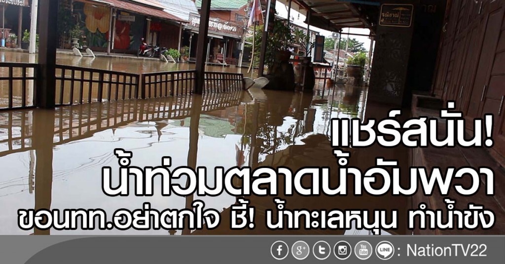 แชร์สนั่น! น้ำคลองเอ่อท่วมตลาดน้ำอัมพวา แชร์สนั่น! น้ำคลองเอ่อท่วมตลาดน้ำอัมพวา