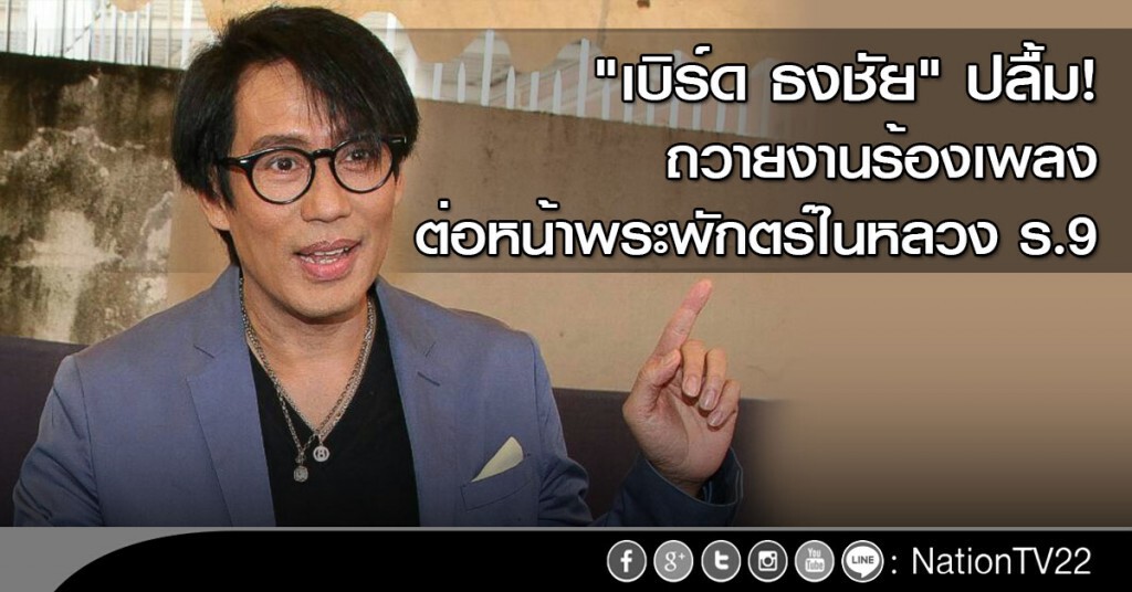 "เบิร์ด ธงชัย" ปลื้มถวายงานร้องเพลงต่อหน้าพระพักตร์ในหลวง ร.9 "เบิร์ด ธงชัย" ปลื้มถวายงานร้องเพลงต่อหน้าพระพักตร์ในหลวง ร.9