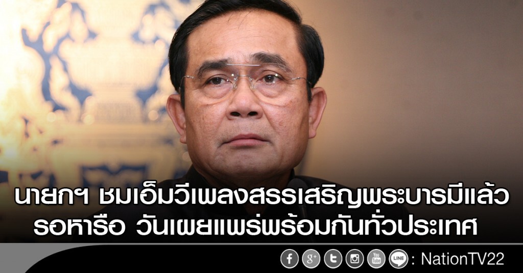 นายกฯ ชมเอ็มวีเพลงสรรเสริญพระบารมีแล้ว รอหารือวันเผยแพร่พร้อมกันทั่วประเทศ นายกฯ ชมเอ็มวีเพลงสรรเสริญพระบารมีแล้ว รอหารือวันเผยแพร่พร้อมกันทั่วประเทศ