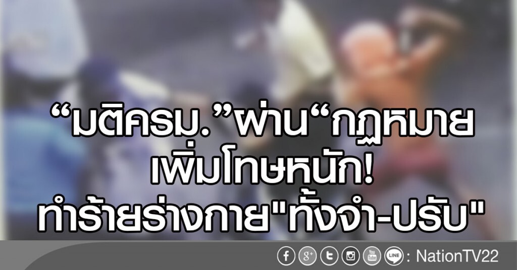 "มติครม."ผ่าน"กฏหมาย
เพิ่มโทษหนัก!
ทำร้ายร่างกาย"ทั้งจำ-ปรับ" "มติครม."ผ่าน"กฏหมาย
เพิ่มโทษหนัก!
ทำร้ายร่างกาย"ทั้งจำ-ปรับ"