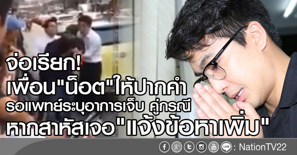 จ่อเรียกเพื่อน"น็อต" ให้ปากคำ
รอแพทย์ระบุอาการเจ็บ คู่กรณี
หากสาหัสเจอ"แจ้งข้อหาเพิ่ม" จ่อเรียกเพื่อน"น็อต" ให้ปากคำ
รอแพทย์ระบุอาการเจ็บ คู่กรณี
หากสาหัสเจอ"แจ้งข้อหาเพิ่ม"