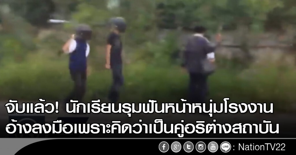 จับแล้ว! นักเรียนรุมฟันหน้าหนุ่มโรงงาน อ้างลงมือผิดตัว คิดว่าเป็นคู่อริต่างสถาบัน