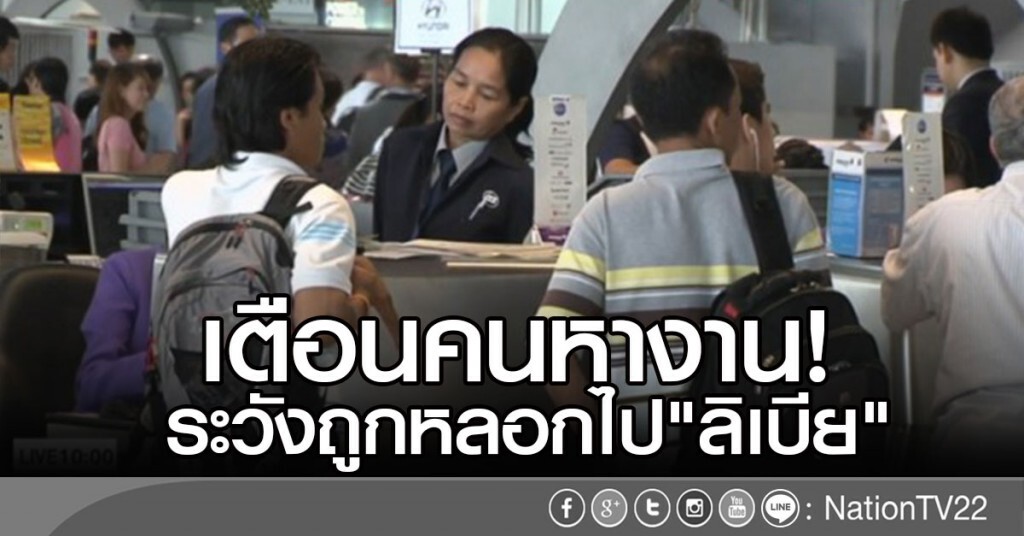 เตือนคนหางานระวังถูกหลอกไปลิเบีย เตือนคนหางานระวังถูกหลอกไปลิเบีย