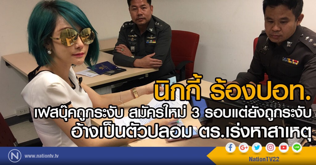 นิกกี้ ร้องปอท. 
เฟสบุ๊คถูกระงับ สมัครใหม่ 3 รอบแต่ยังถูกระงับ
อ้างเป็นตัวปลอม ตร.เร่งหาสาเหตุ