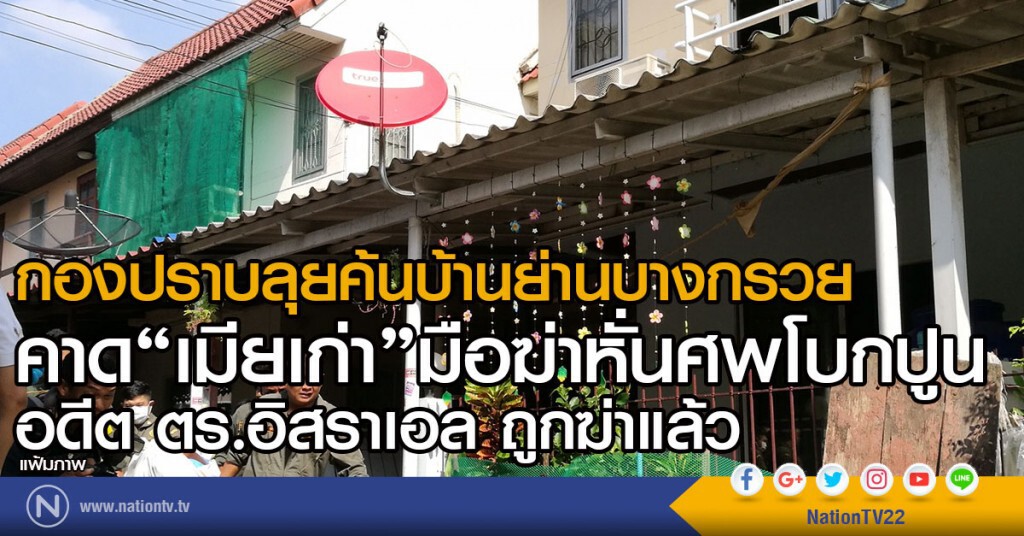 กองปราบลุยค้นบ้านย่านบางกรวย
คาด  เมียเก่ามือฆ่าหั่นศพโบกปูนอดีต ตร.อิสราเอล ถูกฆ่าแล้ว