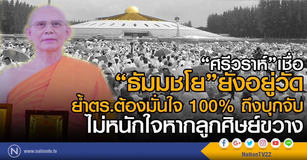 "ศรีวราห์"เชื่อ "ธัมมชโย"ยังอยู่วัด
ย้ำตร.ต้องมั่นใจ 100% ถึงบุกจับ
ไม่หนักใจหากลูกศิษย์ขวาง "ศรีวราห์"เชื่อ "ธัมมชโย"ยังอยู่วัด
ย้ำตร.ต้องมั่นใจ 100% ถึงบุกจับ
ไม่หนักใจหากลูกศิษย์ขวาง
