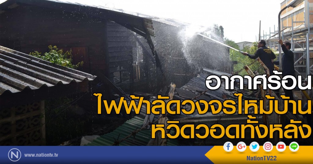 อากาศร้อนไฟฟ้าลัดวงจรไหม้บ้าน
หวิดวอดทั้งหลัง