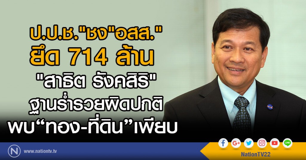ป.ป.ช. ชง อสส. ยึด 714 ล้าน "สาธิต รังคสิริ" ร่ำรวยผิดปกติ พบ "ทอง-ที่ดิน" เพียบ