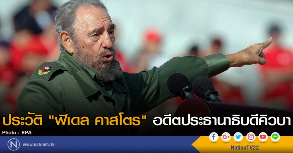 ประวัติ ฟิเดล คาสโตร อดีตประธานาธิบดีคิวบา