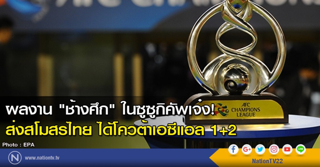 ผลงาน "ช้างศึก" ในซูซูกิคัพเจ๋ง! ส่งสโมสรไทย ได้โควต้าเอซีแอล 1+2