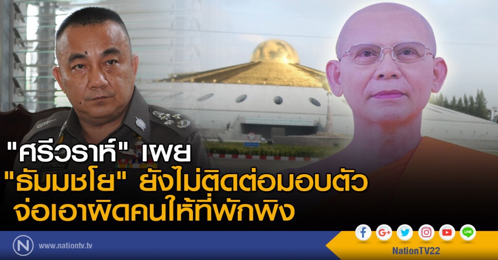 "ศรีวราห์"เผย "ธัมมชโย" ยังไม่ติดต่อมอบตัว - จ่อเอาผิดคนให้ที่พักพิง "ศรีวราห์"เผย "ธัมมชโย" ยังไม่ติดต่อมอบตัว - จ่อเอาผิดคนให้ที่พักพิง