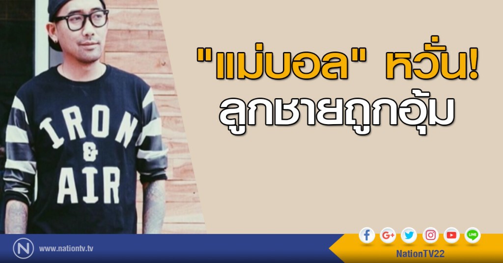 "แม่บอล" หวั่นลูกชายถูกอุ้ม "แม่บอล" หวั่นลูกชายถูกอุ้ม
