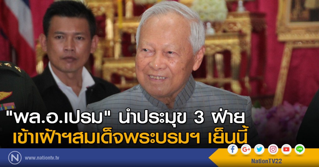 "พล.อ.เปรม" นำประมุข 3 ฝ่าย เข้าเฝ้าฯสมเด็จพระบรมฯ เย็นนี้