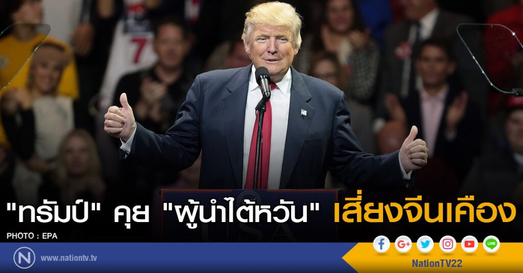 "ทรัมป์" คุยกับ "ผู้นำไต้หวัน" เสี่ยงจีนเคือง "ทรัมป์" คุยกับ "ผู้นำไต้หวัน" เสี่ยงจีนเคือง