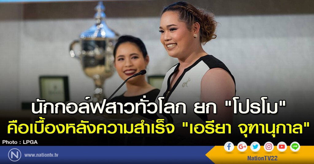 นักกอล์ฟสาวทั่วโลก ยก "โปรโม" คือเบื้องหลังความสำเร็จ "เอรียา จุฑานุกาล" นักกอล์ฟสาวทั่วโลก ยก "โปรโม" คือเบื้องหลังความสำเร็จ "เอรียา จุฑานุกาล"