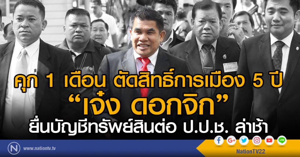 คุก 1 เดือน ตัดสิทธิ์การเมือง 5 ปี
"เจ๋ง ดอกจิก" ยื่นบัญชีทรัพย์สินต่อ ป.ป.ช. ล่าช้า