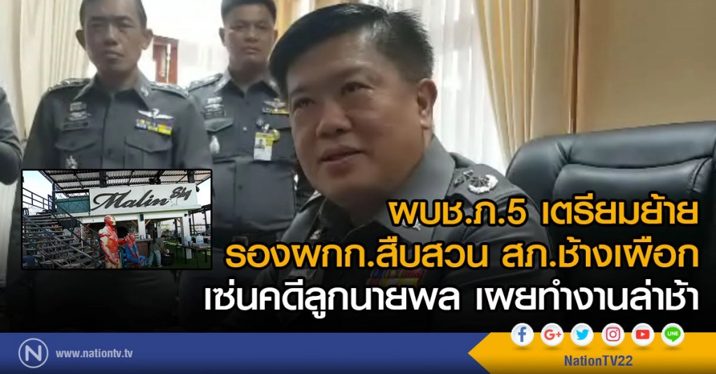 ผบช.ภ.5เตรียมย้าย
รองผกก.สืบสวน สภ.ช้างเผือก 
เซ่นคดีลูกนายพล เผยทำงานล่าช้า