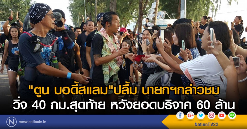 "ตูน บอดี้สแลม"ปลื้ม นายกฯกล่าวชม
วิ่ง 40 กม.สุดท้าย หวังยอดบริจาค 60 ล้านบาท