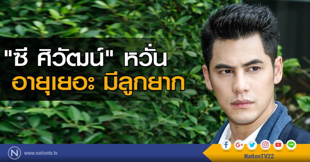 "ซี ศิวัฒน์" หวั่นอายุเยอะมีลูกยาก "ซี ศิวัฒน์" หวั่นอายุเยอะมีลูกยาก