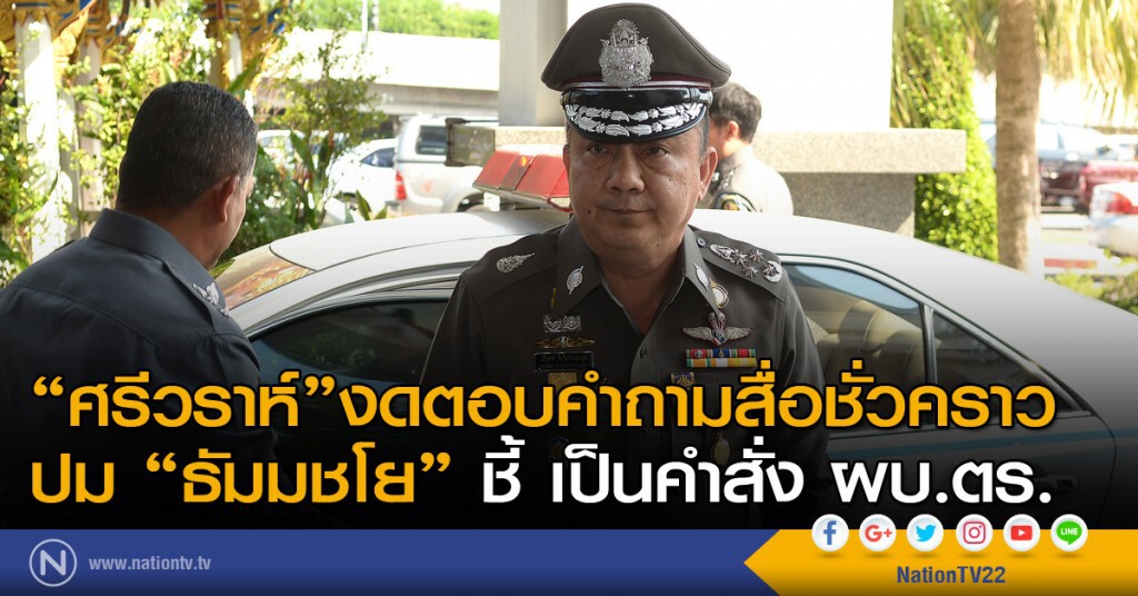 "ศรีวราห์" งดตอบคำถามสื่อชั่วคราว ปม "ธัมมชโย" ชี้ เป็นคำสั่ง ผบ.ตร.