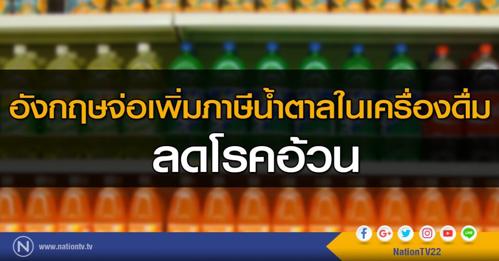 อังกฤษจ่อเพิ่มภาษีน้ำตาลในเครื่องดื่ม ลดโรคอ้วน อังกฤษจ่อเพิ่มภาษีน้ำตาลในเครื่องดื่ม ลดโรคอ้วน