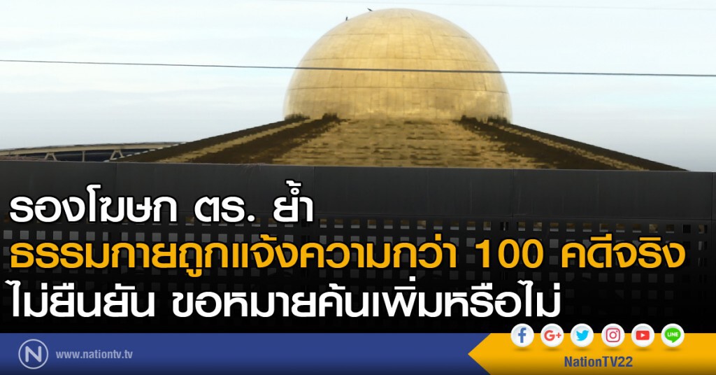 รองโฆษก ตร. ย้ำ ธรรมกายถูกแจ้งความกว่า 100 คดีจริง ไม่ยืนยันจะขอหมายค้นเพิ่มหรือไม่ รองโฆษก ตร. ย้ำ ธรรมกายถูกแจ้งความกว่า 100 คดีจริง ไม่ยืนยันจะขอหมายค้นเพิ่มหรือไม่
