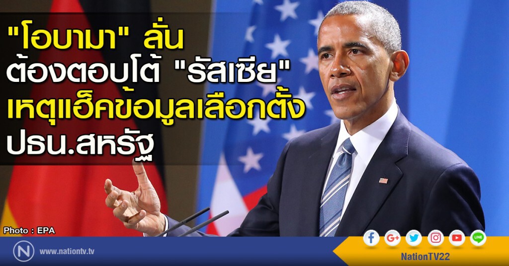 "โอบามา" ลั่นต้องตอบโต้ "รัสเซีย" แฮ็คข้อมูลเลือกตั้ง ปธน.สหรัฐ "โอบามา" ลั่นต้องตอบโต้ "รัสเซีย" แฮ็คข้อมูลเลือกตั้ง ปธน.สหรัฐ