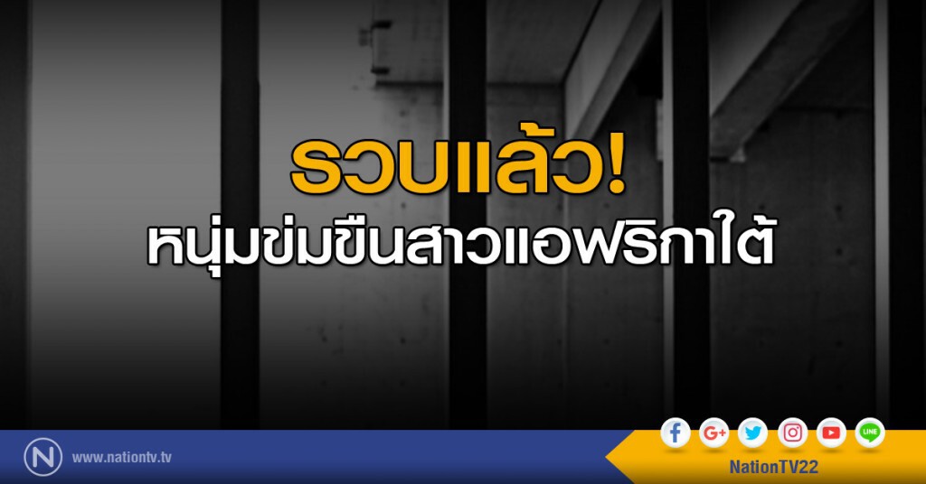 รวบแล้ว! หนุ่มข่มขืนสาวแอฟริกาใต้
