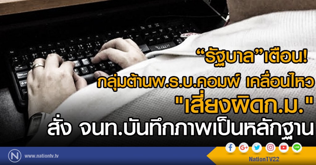"รัฐบาล"เตือน! 
กลุ่มต้านพ.ร.บ.คอมพ์เคลื่อนไหว"เสี่ยงผิดก.ม."
สั่งการจนท.บันทึกภาพเป็นหลักฐาน
