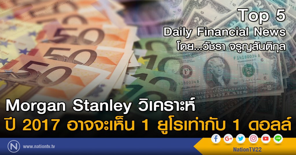 Morgan Stanley วิเคราะห์ ปี 2017 อาจจะเห็น 1 ยูโรเท่ากับ 1 ดอลล์