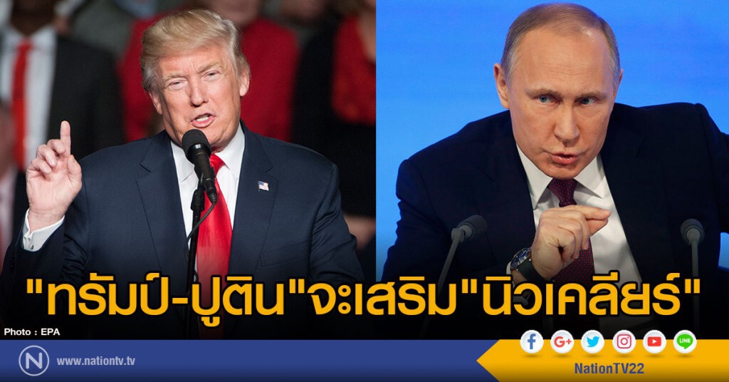 ทรัมป์-ปูตินจะเสริมนิวเคลียร์ ทรัมป์-ปูตินจะเสริมนิวเคลียร์
