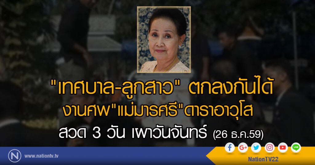 "เทศบาล-ลูกสาว" ตกลงกันได้
งานศพ "แม่มารศรี"
สวด 3 วัน เผาวันจันทร์ (26 ธ.ค.59) "เทศบาล-ลูกสาว" ตกลงกันได้
งานศพ "แม่มารศรี"
สวด 3 วัน เผาวันจันทร์ (26 ธ.ค.59)