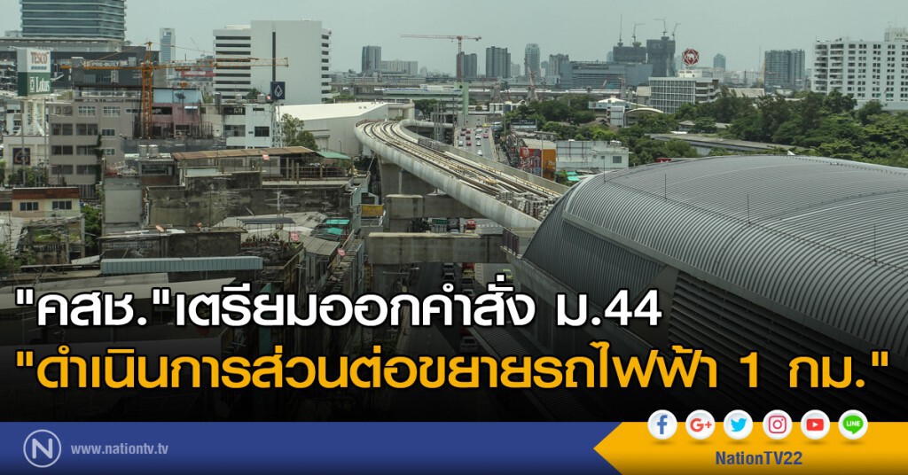 "คสช."เตรียมออกคำสั่ง ม.44 "ดำเนินการส่วนต่อขยายรถไฟฟ้า 1 กม." "คสช."เตรียมออกคำสั่ง ม.44 "ดำเนินการส่วนต่อขยายรถไฟฟ้า 1 กม."