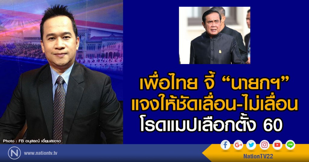 เพื่อไทย จี้ "นายกฯ"
แจงให้ชัดเลื่อน-ไม่เลื่อน
โรดแมปเลือกตั้ง 60