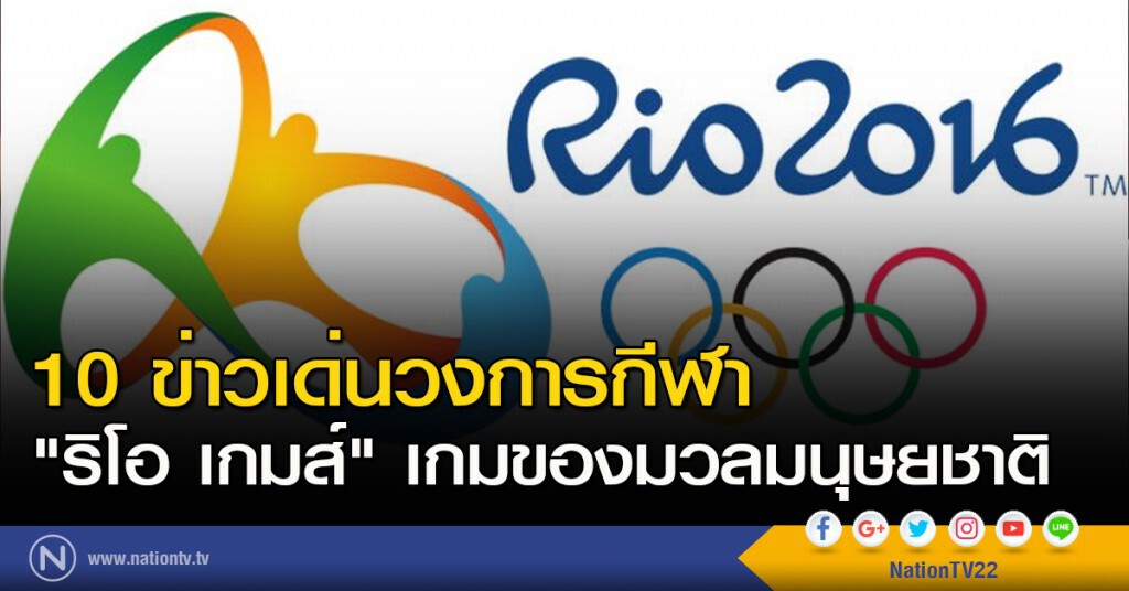 10 ข่าวเด่นวงการกีฬา : "ริโอ เกมส์" เกมของมวลมนุษยชาติ