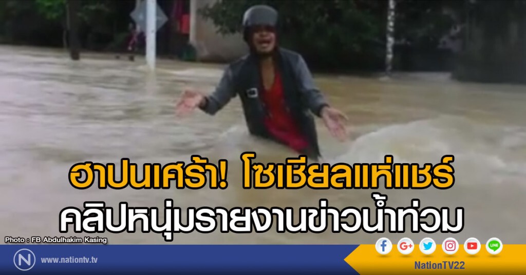 ฮาปนเศร้า! คลิปหนุ่มรายงานข่าวน้ำท่วมใต้ โซเชียลแห่แชร์ ฮาปนเศร้า! คลิปหนุ่มรายงานข่าวน้ำท่วมใต้ โซเชียลแห่แชร์