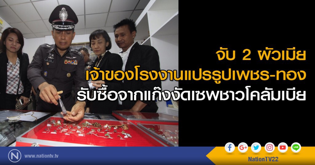 จับ 2 ผัวเมียเจ้าของโรงงานแปรรูปเพชร-ทอง รับซื้อจากแก๊งงัดเซพชาวโคลัมเบีย จับ 2 ผัวเมียเจ้าของโรงงานแปรรูปเพชร-ทอง รับซื้อจากแก๊งงัดเซพชาวโคลัมเบีย