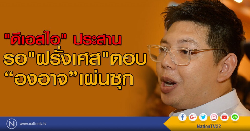 "ดีเอสไอ" ประสาน 
รอ"ฝรั่งเศส"ตอบ"องอาจ"เผ่นซุก