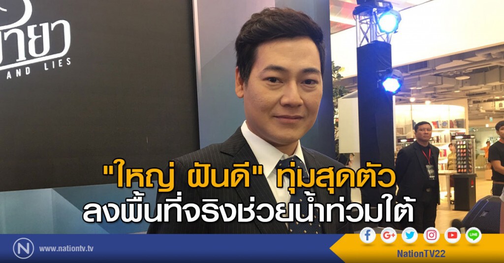 "ใหญ่ ฝันดี" ทุ่มสุดตัวลงพื้นที่จริงช่วยน้ำท่วมใต้ "ใหญ่ ฝันดี" ทุ่มสุดตัวลงพื้นที่จริงช่วยน้ำท่วมใต้