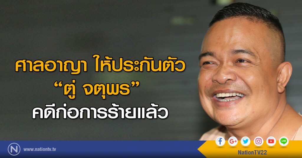 ศาลอาญา ให้ประกันตัว"ตู่ จตุพร"คดีก่อการร้ายแล้ว
